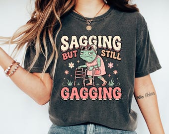 Sagging But Still Gagging Funny Joke Humor Rude Gift T Shirt, Unhinged T-shirt, Inappropriate Shirt, Retro Meme T-Shirt, Ironic Shirt