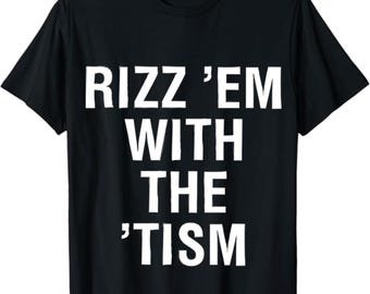 Rizz Em With The Tism Shirt,Funny Attitude Tee, Autism Awareness, Meme Graphic T-Shirt,Silly Shirt Lovers