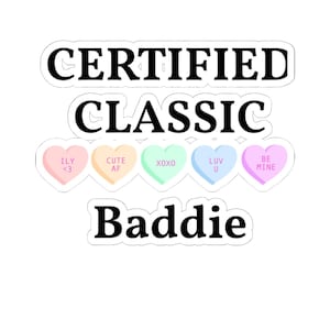 May include: A sticker featuring the black text CERTIFIED CLASSIC at the top and Baddie at the bottom. Between the text lines are five pastel-colored heart-shaped candies in pink, yellow, green, blue, and purple, each with text: ILY <3, CUTE AF, XOXO, LUV U, and BE MINE.