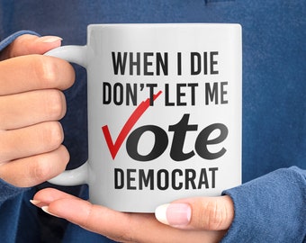 When I Die Don't Let Me Vote Democrat Coffee Mug