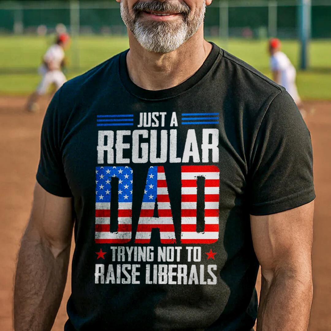 Regular Dad Funny Dad Shirt – Just A Regular Dad Trying Not to Raise Liberals ...