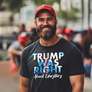 Trump Was Right About Everything | Pro Trump Shirt | Political Shirt | MAGA Shirt
