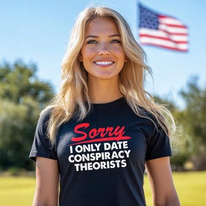 Sorry I Only Date Conspiracy Theorists (Ladies) | Conspiracy Theorists Gifts | Rabbit Hole Shirts | Anti Government Shirts