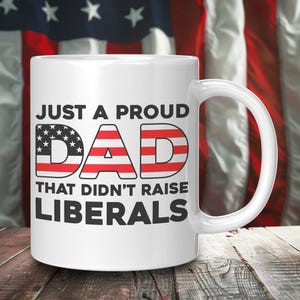 Anti Liberal Dad Mug – Just A Proud Dad – Conservative Father Gift – Political Coffee Cup USA