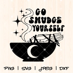 May include: Black and white graphic with the text "GO SMUDGE YOURSELF". The design includes a bowl with a crescent moon, a bundle of sage, stars, and smoke. Below the image are the file types: PNG | SVG | JPEG | DXF.