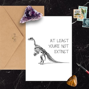At least you&#39;re not extinct Funny Birthday Printable Card