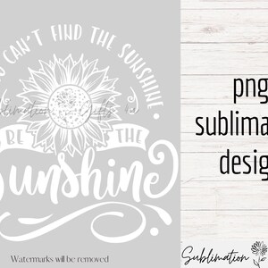 When You Can&#39;t Find The Sunshine Be The Sunshine png design, Sunflower T-Shirt template, Be The Sunshine Shirt png, Good Vibes Shirt