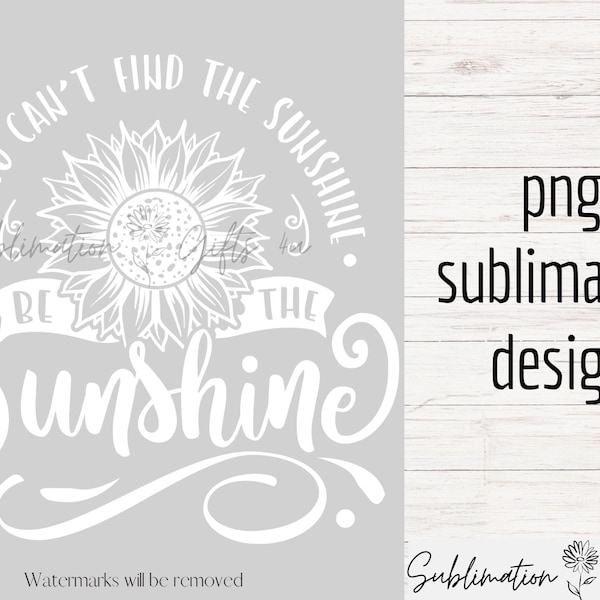 When You Can't Find The Sunshine Be The Sunshine png design, Sunflower T-Shirt template, Be The Sunshine Shirt png, Good Vibes Shirt