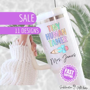 May include: A white tumbler with a lid and straw features the text "TINY HUMAN TAMER" in colorful letters, a pencil graphic, and the name "Mrs. Jones." The tumbler also has a "SALE" banner and "11 DESIGNS" text.