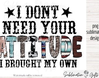 I Don&#39;t Need Your Attitude I Brought My Own Png, Sarcastic Png, Funny Sarcastic Quotes Png, Sublimation Designs Download, Digital Download