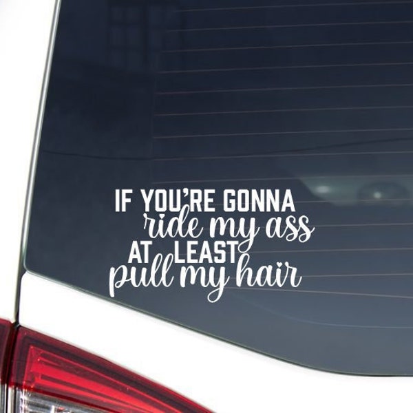 If you're gonna ride my a** at least pull my hair, Vinyl Car Decal