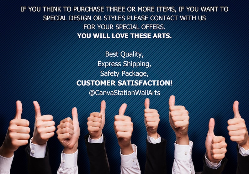 May include: Multiple hands giving a thumbs up in front of a blue background with the text "IF YOU THINK TO PURCHASE THREE OR MORE ITEMS, IF YOU WANT TO SPECIAL DESIGN OR STYLES PLEASE CONTACT WITH US FOR YOUR SPECIAL OFFERS. YOU WILL LOVE THESE ARTS. Best Quality, Express Shipping, Safety Package, CUSTOMER SATISFACTION! @CanvaStationWallArts"