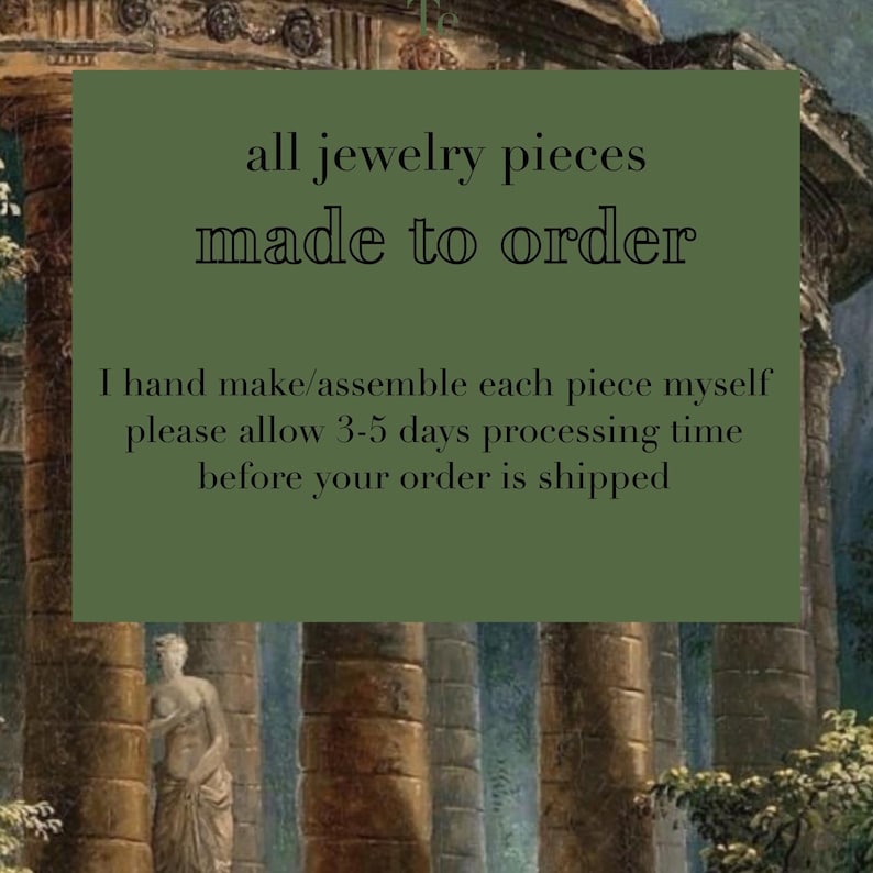May include: An image with text that reads "all jewelry pieces made to order." The text also states that each piece is handmade and assembled, with a processing time of 3-5 days before shipping. The background features a classical architectural design.