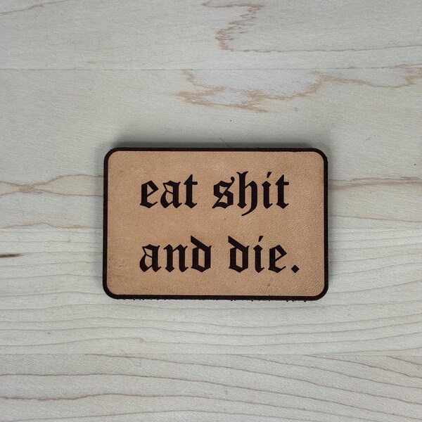 Eat Sh*t and Die Leather Patch - Bold Statement, Laser-Engraved, Genuine Leather, Velcro-Backed Patch for Bags, Vests, and Jackets