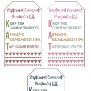 May include: Three printable tags with a light gray background and a light blue border. The tags are shaped like a rounded rectangle and have the text "Baptismal Covenant Reminder KIT" at the top. The text "KEEP THE COMMANDMENTS ALWAYS REMEMBER HIM TAKE HIS NAME UPON YOU" is written in a large font in a vertical column on each tag. The text is in different colors on each tag. The bottom of each tag has a row of gray triangles.