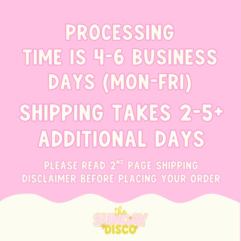 Pode incluir: Um gr&aacute;fico rosa claro com texto branco que diz: PROCESSING TIME IS 4-6 BUSINESS DAYS (MON-FRI) SHIPPING TAKES 2-5+ ADDITIONAL DAYS PLEASE READ 2ND PAGE SHIPPING DISCLAIMER BEFORE PLACING YOUR ORDER. Na parte inferior est&aacute; o texto: the SUNDAY DISCO.