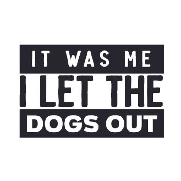 It Was Me I Let The Dogs Out Svg, Dog Svg Dog Lover Cricut Png, Silhouette Cut Files Funny Dog Quote Svg Clipart Sublimation Download File