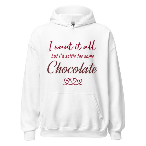 Chocolate - I want it all but I'd settle for some chocolate - Unisex Hoodie