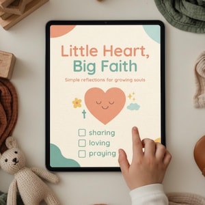 May include: A digital tablet shows the text "Little Heart, Big Faith" with a heart graphic and the words "Simple reflections for growing souls." The screen displays checkboxes for sharing, loving, and praying. A child's hand is touching the screen.