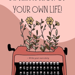 May include: A pink typewriter with a black keyboard and yellow flowers growing out of it. The text "BE THE AUTHOR OF YOUR OWN LIFE!" is above the typewriter. The text "~ Write your own story" is below the keyboard.