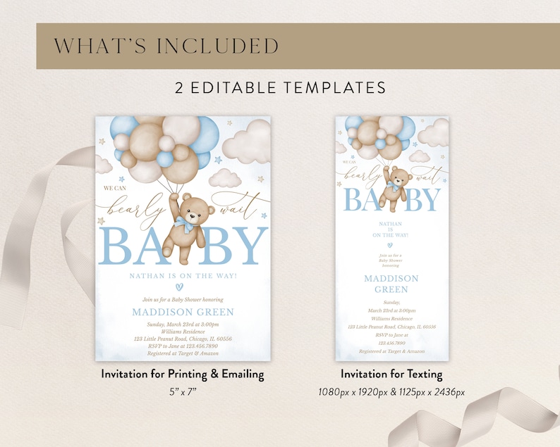 May include: Two editable baby shower invitation templates featuring a teddy bear holding balloons. The text on the invitations reads "We can barely wait Baby" and "Nathan is on the way!" The invitation for printing and emailing is 5 inches by 7 inches. The invitation for texting is 1080 pixels by 1920 pixels and 1125 pixels by 2436 pixels.