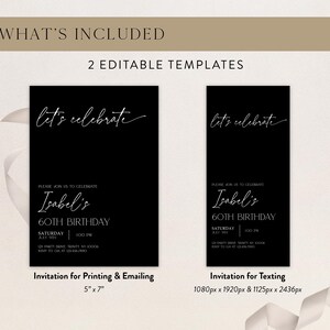 May include: Two black and white editable 60th birthday invitation templates. The text on the invitations reads "Let's celebrate" and "Please join us to celebrate Isabel's 60th Birthday". The first template is for printing and emailing and measures 12.7 cm by 17.8 cm. The second template is for texting and measures 1080 pixels by 1920 pixels and 1125 pixels by 2436 pixels.