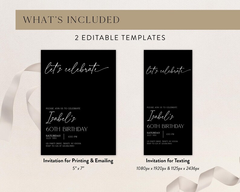 May include: Two black and white editable 60th birthday invitation templates. The text on the invitations reads "Let's celebrate" and "Please join us to celebrate Isabel's 60th Birthday". The first template is for printing and emailing and measures 12.7 cm by 17.8 cm. The second template is for texting and measures 1080 pixels by 1920 pixels and 1125 pixels by 2436 pixels.
