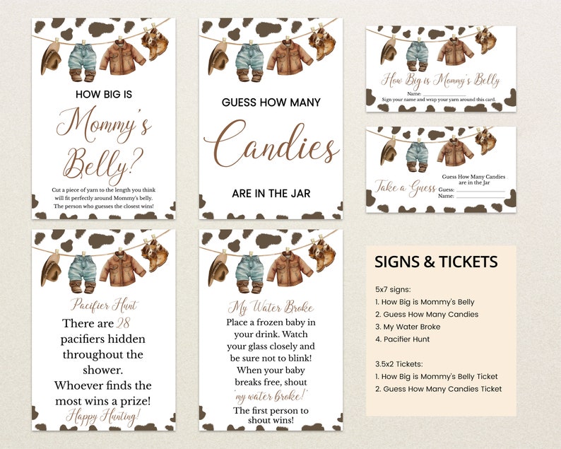 May include: A set of printable signs and tickets for a baby shower. The signs are decorated with a cow print pattern and feature a cowboy theme. The signs include "How Big is Mommy's Belly?", "Guess How Many Candies Are in the Jar", "My Water Broke", and "Pacifier Hunt".