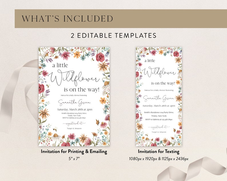 May include: Two printable baby shower invitations featuring a floral design. The text on the invitations reads "a little wildflower is on the way!" and includes the name "Samantha Green". The invitation for printing and emailing is 5 inches by 7 inches. The invitation for texting is 1080 pixels by 1920 pixels and 1125 pixels by 2436 pixels.