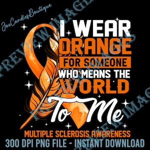 I Wear Orange For Someone Who Means The World To Me Multiple Sclerosis Awareness Png, MS Cancer Png, MS Warrior Png, Cancer Survivor Png