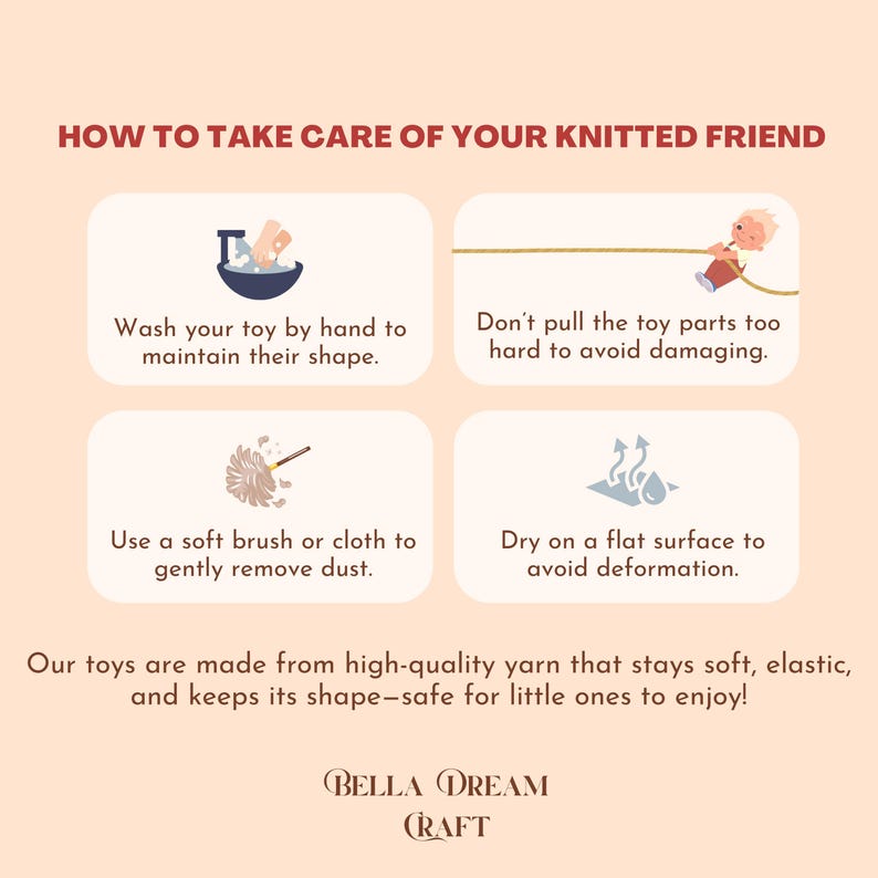 May include: A beige graphic with the text "HOW TO TAKE CARE OF YOUR KNITTED FRIEND". The graphic includes illustrations and instructions for washing, handling, and drying knitted toys. The Bella Dream Craft logo is at the bottom.