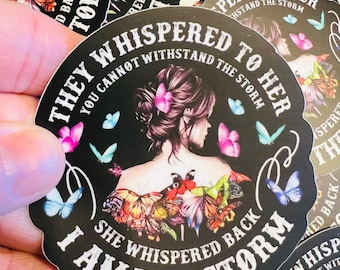 They Whispered to Her STICKER - I Am The Storm Sticker - Windows Car Laptop Water Bottle Cups Tumblers Notebooks Planner