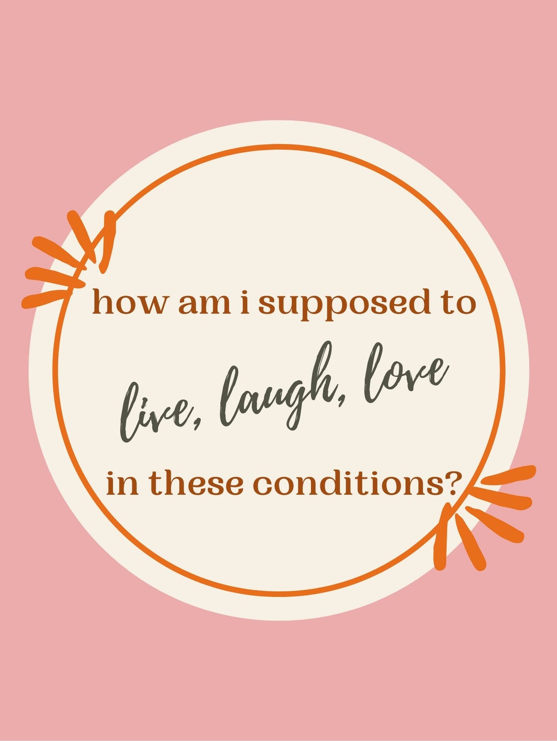 How Am I Supposed to Live Laugh Love in These Conditions Etsy