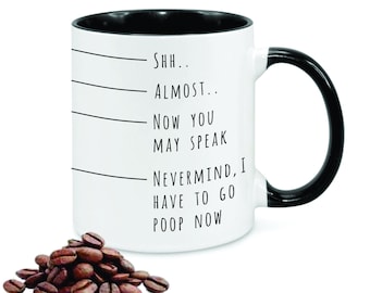 Mug for late morning lovers. "'Shh, Almost, Now you may speak, Nevermind, I have to go poop now"