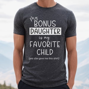 Funny Bonus Dad T-Shirt, My Bonus Daughter is My Favorite Child Gift Shirt, Father's Day Gift, Father's Day Shirt, Gift for Stepfather
