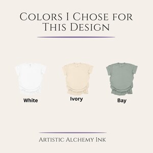May include: Image featuring three t-shirts in different colors: white, ivory, and bay. The text "COLORS I CHOSE FOR THIS DESIGN" is at the top, with the brand name "ARTISTIC ALCHEMY INK" at the bottom.