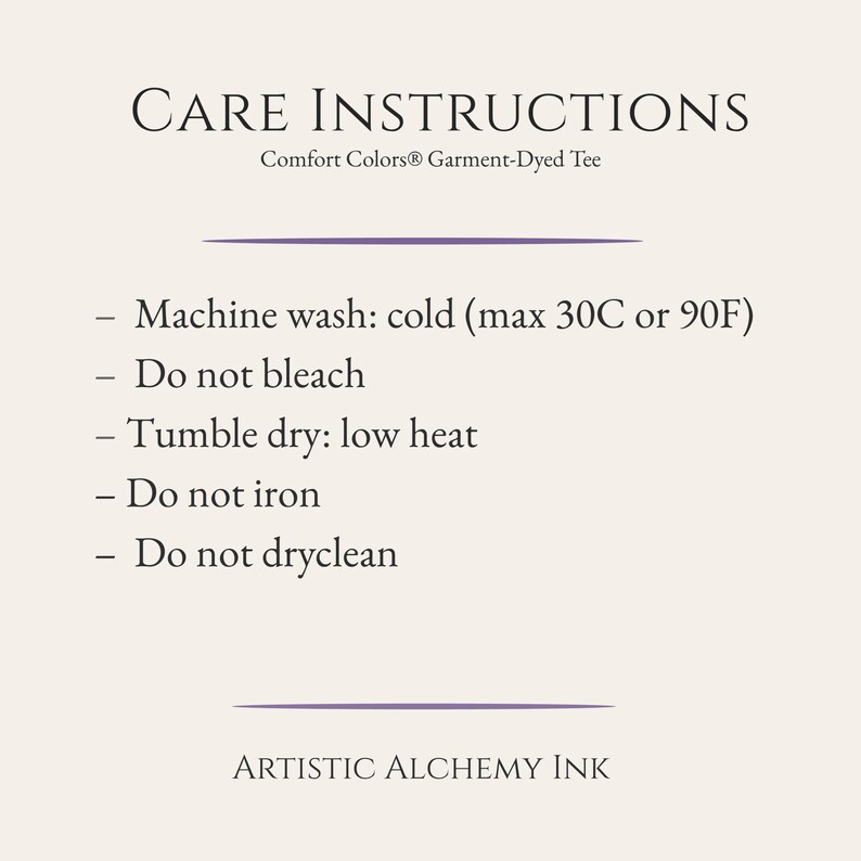 May include: Cream-colored graphic with the text "CARE INSTRUCTIONS" and "Comfort Colors&reg; Garment-Dyed Tee." The instructions include machine wash cold (max 90F), do not bleach, tumble dry low heat, do not iron, and do not dry clean. The text "ARTISTIC ALCHEMY INK" is at the bottom.