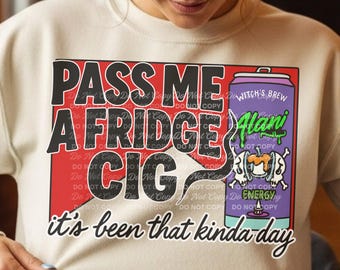 Pass Me a Fridge Cig PNG | Funny Adult Humor Design | It’s Been That Kinda Day | Digital Download