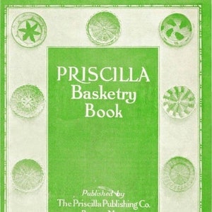 May include: A green book cover with the title "PRISCILLA Basketry Book" and the text "Published by The Priscilla Publishing Co. Boston, Mass."  The cover is decorated with a white border and a pattern of woven baskets.