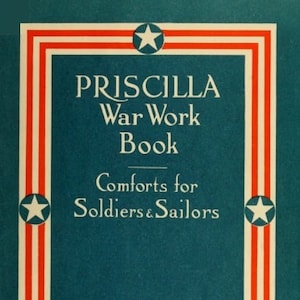 Puede incluir: Una portada de libro vintage con un borde rojo, blanco y azul. El título es "PRISCILLA War Work Book Comforts for Soldiers & Sailors". El libro fue publicado por The Priscilla Publishing Co. en Boston, Massachusetts.