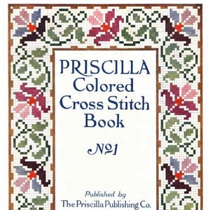 May include: A vintage book cover with a floral border in shades of pink, green, and purple. The title is "PRISCILLA Colored Cross Stitch Book N21" and the publisher is "The Priscilla Publishing Co. Boston. Mass."