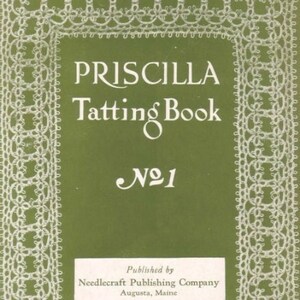 May include: A green book with the title "Priscilla Tatting Book No. 1" and the text "Published by Needlecraft Publishing Company Augusta, Maine". The cover is decorated with a white lace border.