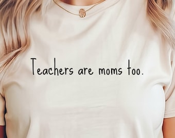 Teachers Are Moms Too Shirt, Mama Shirt For Mothers Day Gift From Daughter, Teacher Shirt, Tshirt For Birthday Gift For Her,Baby Shower Gift