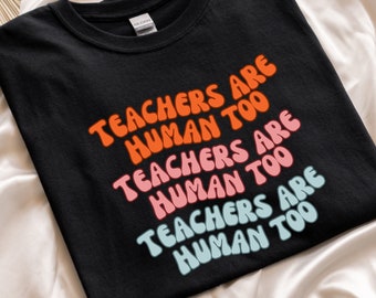 Teachers Are Human Too T-Shirt,  Teacher Appreciation Gift, Teacher Love Tshirt, Gift For Teacher, First Grade Teacher Outfit, Funny Teacher