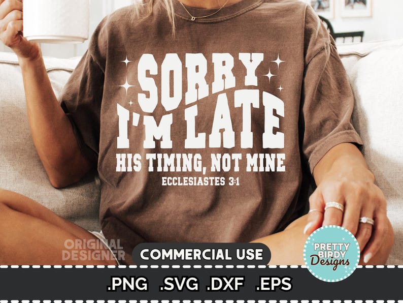 May include: Brown t-shirt with the text "SORRY I'M LATE HIS TIMING, NOT MINE ECCLESIASTES 3:1" in white. The shirt also has star accents. The image includes the text "ORIGINAL DESIGNER COMMERCIAL USE .PNG .SVG .DXF .EPS" and a logo.