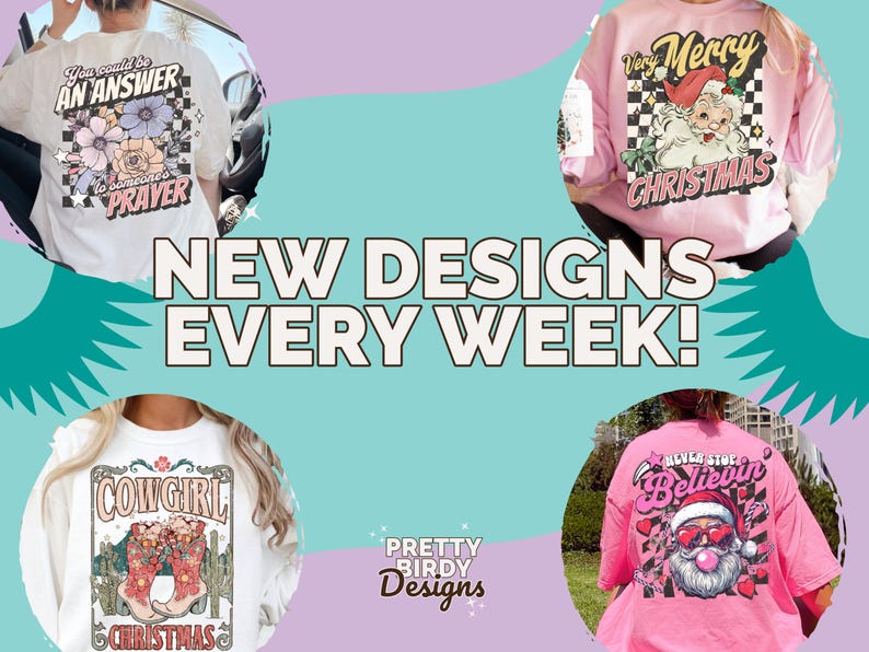 May include: A promotional image showcasing new t-shirt designs. The shirts feature various graphics, including floral designs, Santa Claus, and the text "Cowgirl Christmas." The image also includes the text "New Designs Every Week!" and the brand name "Pretty Birdy Designs."