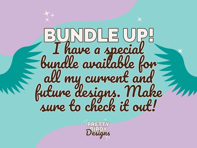 May include: A teal blue and purple graphic with a white star design. The text reads "BUNDLE UP! I have a special bundle available for all my current and future designs. Make sure to check it out!" with the text "PRETTY BIRDY Designs" at the bottom.
