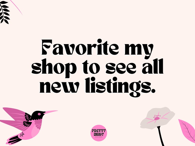 May include: A pink hummingbird with black eyes and a black beak flies over a white flower with a pink stem. The text "Favorite my shop to see all new listings." is in black bold font. A pink circle with the text "Pretty Blah Blah" is in the bottom center of the image.