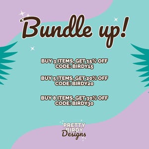 May include: A pink and blue graphic with the text "Bundle up!" and a discount code for buying multiple items. The text reads "BUY 3 ITEMS, GET 15% OFF CODE: BIRDY15", "BUY 5 ITEMS, GET 20% OFF CODE: BIRDY20", and "BUY 8 ITEMS, GET 30% OFF CODE: BIRDY30". The graphic also includes the text "PRETTY BIRDY Designs".