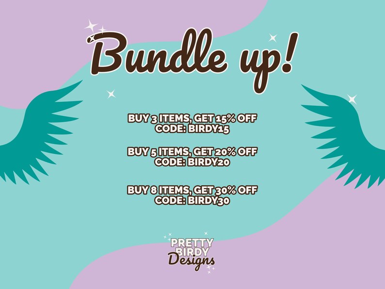 May include: A pink and blue graphic with the text "Bundle up!" and a discount code for buying multiple items. The text reads "BUY 3 ITEMS, GET 15% OFF CODE: BIRDY15", "BUY 5 ITEMS, GET 20% OFF CODE: BIRDY20", and "BUY 8 ITEMS, GET 30% OFF CODE: BIRDY30". The graphic also includes the text "PRETTY BIRDY Designs".